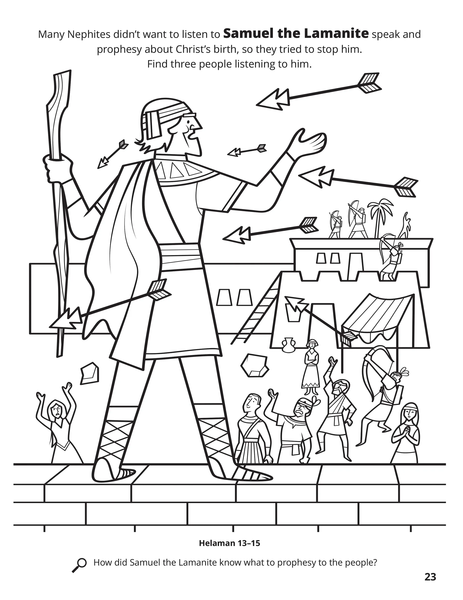Many Nephites didn’t want to listen to Samuel the Lamanite speak and prophesy about Christ’s birth, so they tried to stop him. Find three people listening to him. Location in the Scriptures: Helaman 13–15. Search the Scriptures: How did Samuel the Lamanite know what to prophesy to the people?