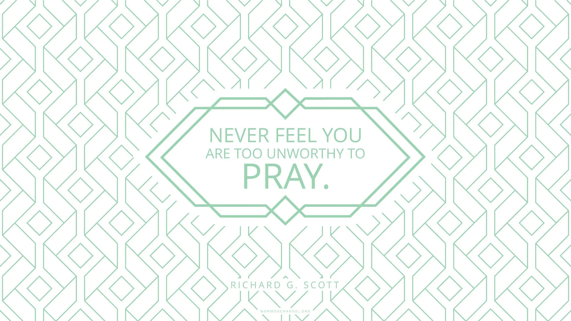 “Never feel you are too unworthy to pray.”—Elder Richard G. Scott, “Using the Supernal Gift of Prayer”