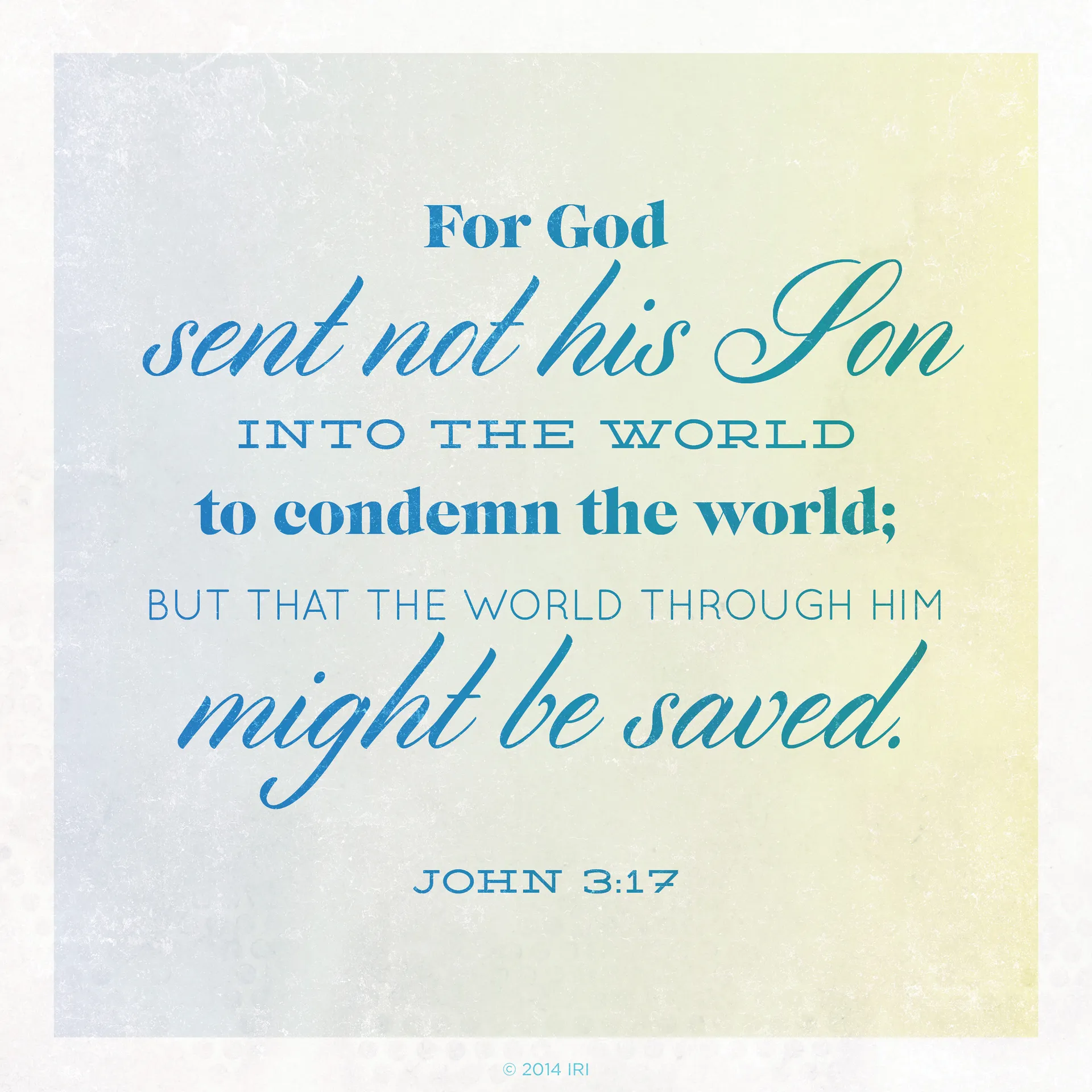 “For God sent not his Son into the world to condemn the world; but that the world through him might be saved.” —John 3:17