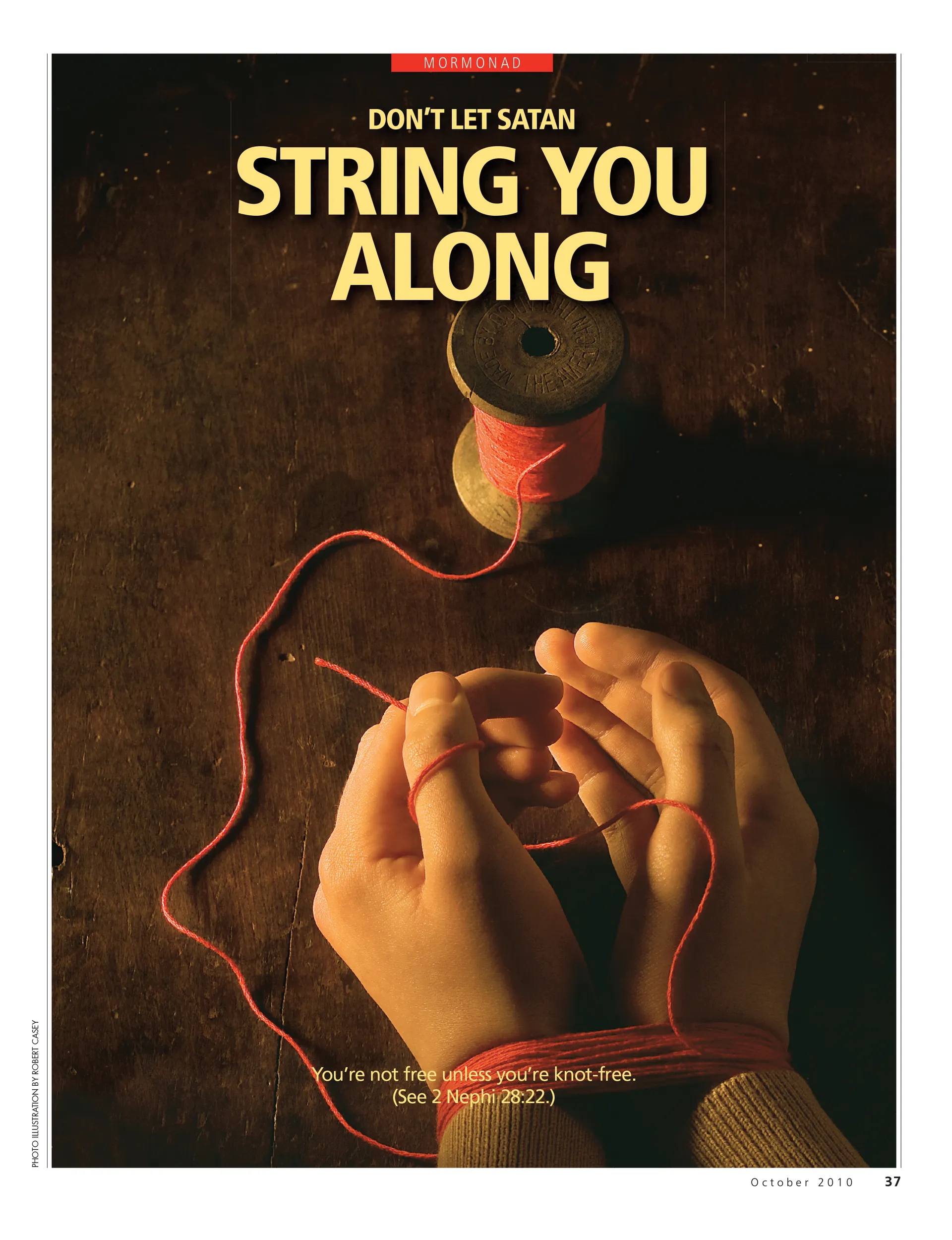 Don't Let Satan String You Along. You’re not free unless you’re knot-free. (See 2 Nephi 28:22.) Oct. 2010