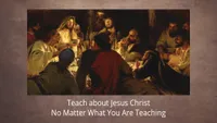 pd80000498_2023-00-0101-teach-about-jesus-christ-no-matter-what-you-are-teaching.jpg