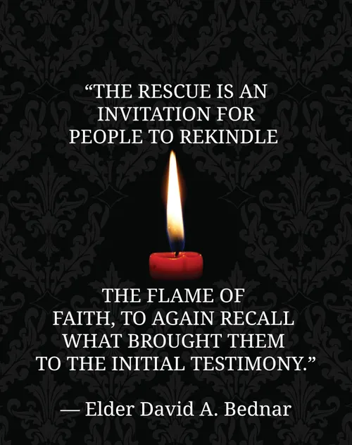 An image of a candle flame coupled with a quote by Elder David A. Bednar: “The rescue is an invitation for people to rekindle the flame of faith.”