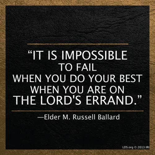 A black background with a gold border and a quote by Elder M. Russell Ballard: “It is impossible to fail when you do your best.”