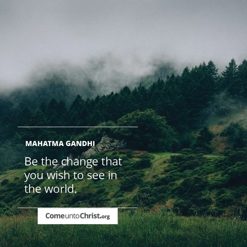 Be the change that you wish to see in the world