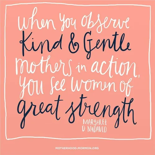 A pink and white graphic combined with a quote by Sister Margaret D. Nadauld: “When you observe … mothers in action, you see women of great strength.”