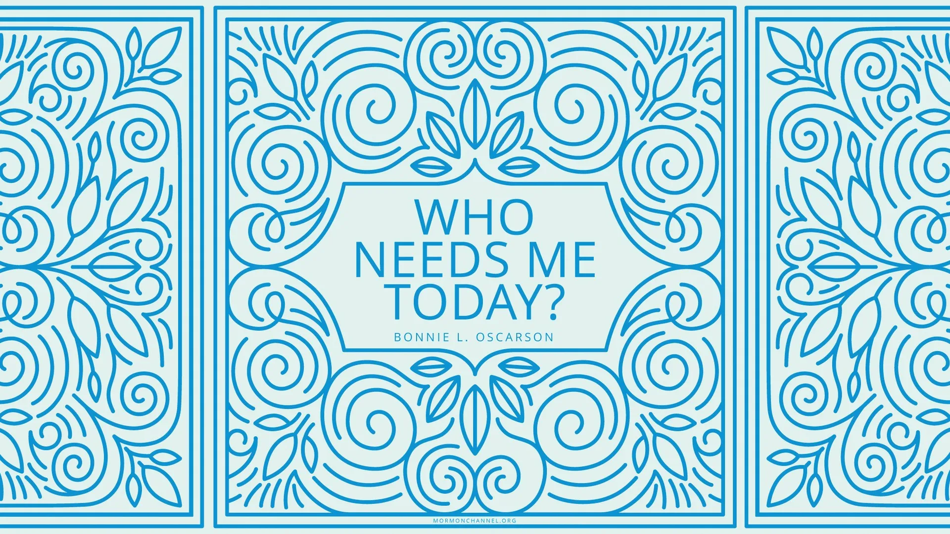 “Who needs me today?”—Sister Bonnie L. Oscarson, “The Needs before Us” © undefined ipCode 1.