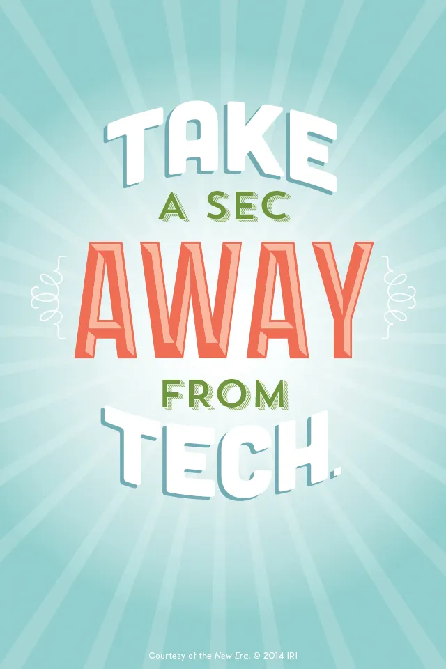 “Take a sec away from tech.” Courtesy of the New Era, July 2014, “Outsmart Your Smartphone and Other Devices.”