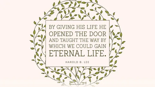 An illustration of delicate, twining branches with a quote by President Harold B. Lee: “By giving His life He opened the door … and taught the way by which we could gain eternal life.”