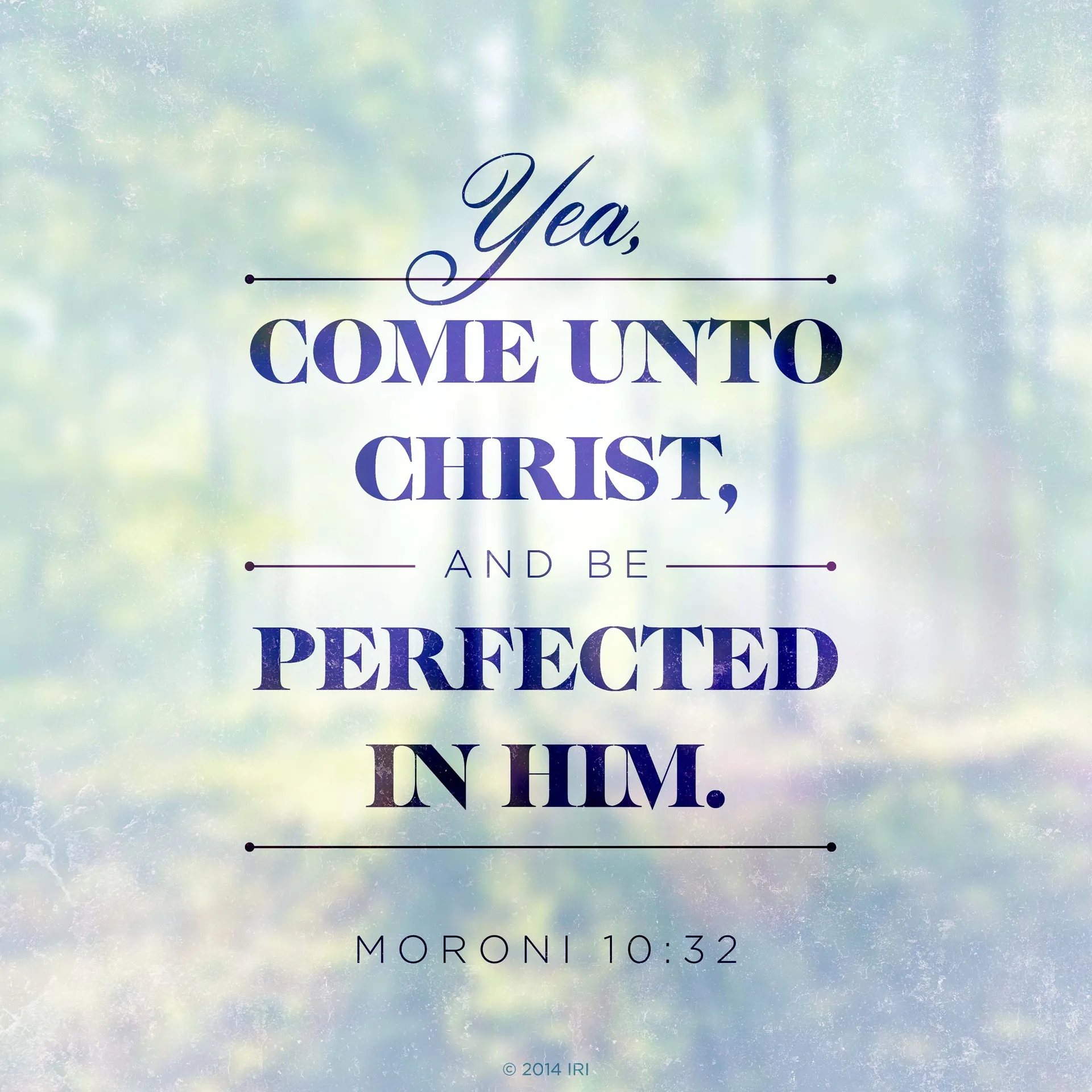 “Yea, come unto Christ, and be perfected in him.”—Moroni 10:32