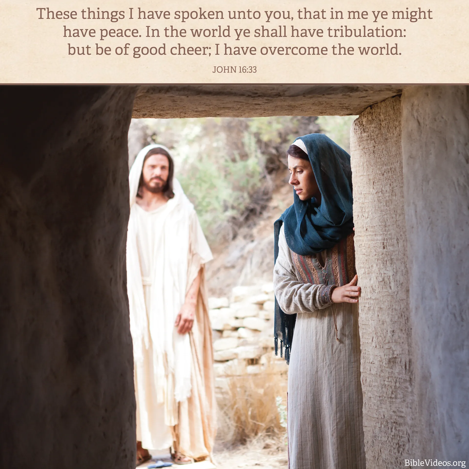 “These things I have spoken unto you, that in me ye might have peace. In the world ye shall have tribulation: but be of good cheer; I have overcome the world.”—John 16:33