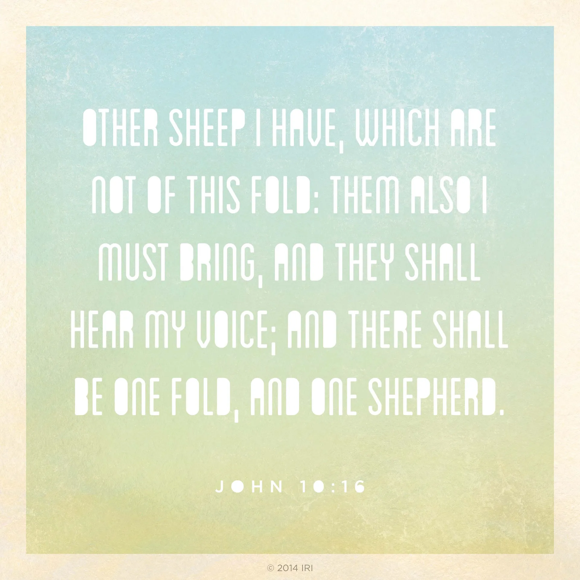 “Other sheep I have, which are not of this fold: them also I must bring, and they shall hear my voice; and there shall be one fold, and one shepherd.”—John 10:16