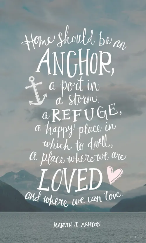 A photograph of a lake, mountains, and clouds with a quote by Elder Marvin J. Ashton: “Home should be an anchor.”