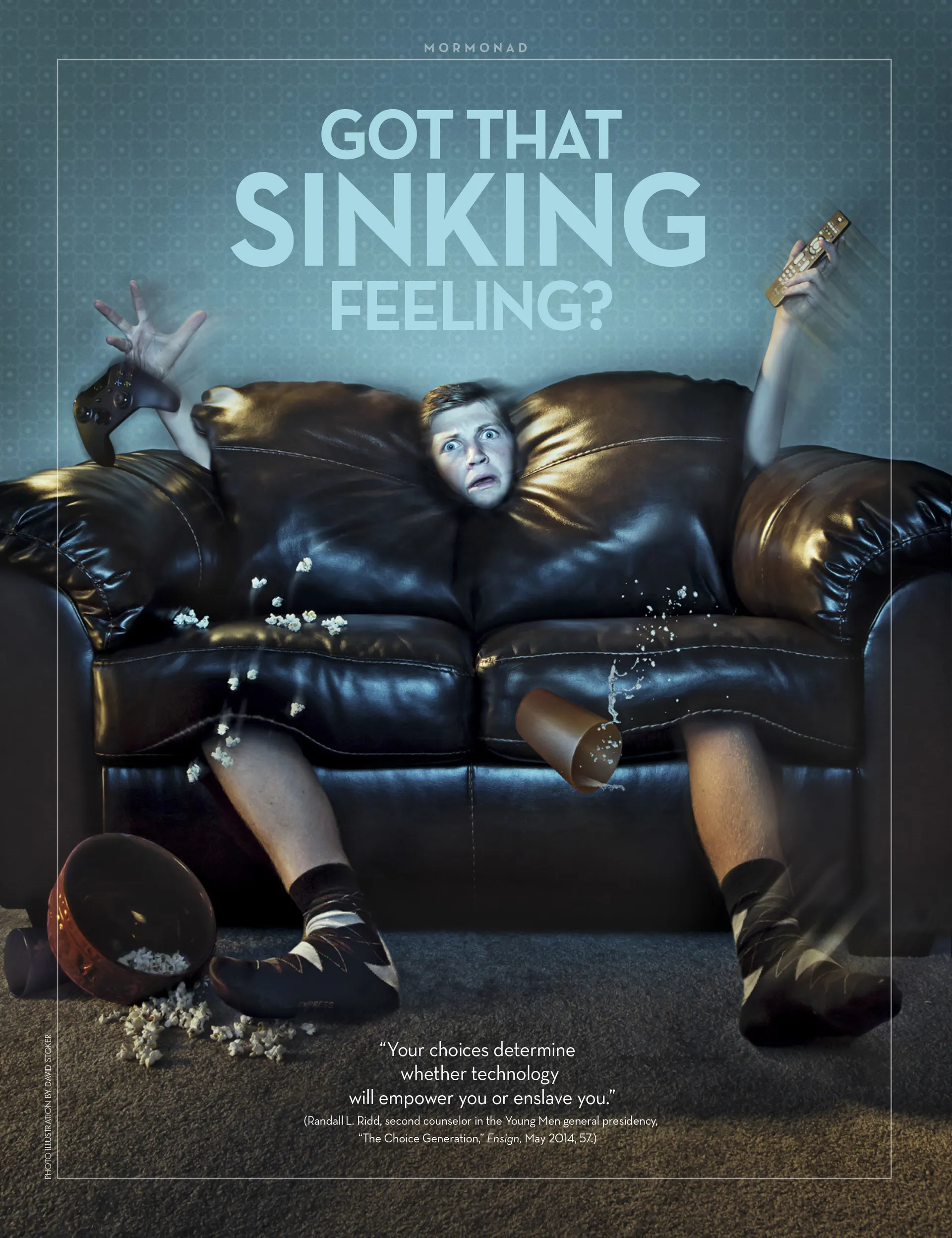 Got That Sinking Feeling? “Your choices determine whether technology will empower you or enslave you.” (Randall L. Ridd, second counselor in the Young Men general presidency, “The Choice Generation,” Ensign, May 2014, 57.) Feb. 2015