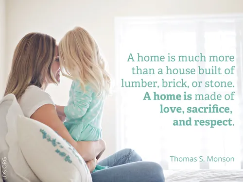 A photograph of a mother hugging her daughter, with words from President Thomas S. Monson, “A home is much more than a house.”
