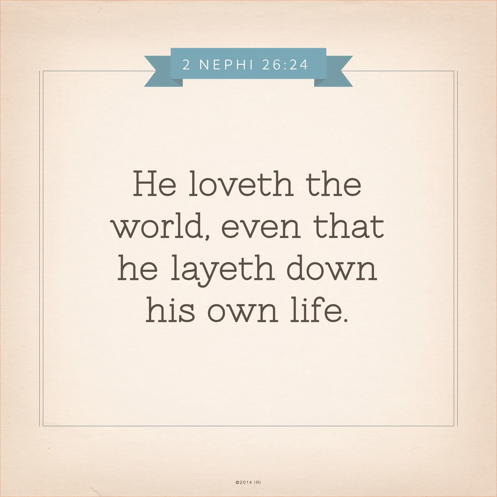 “He loveth the world, even that he layeth down his own life.”—2 Nephi 26:24 © undefined ipCode 1.