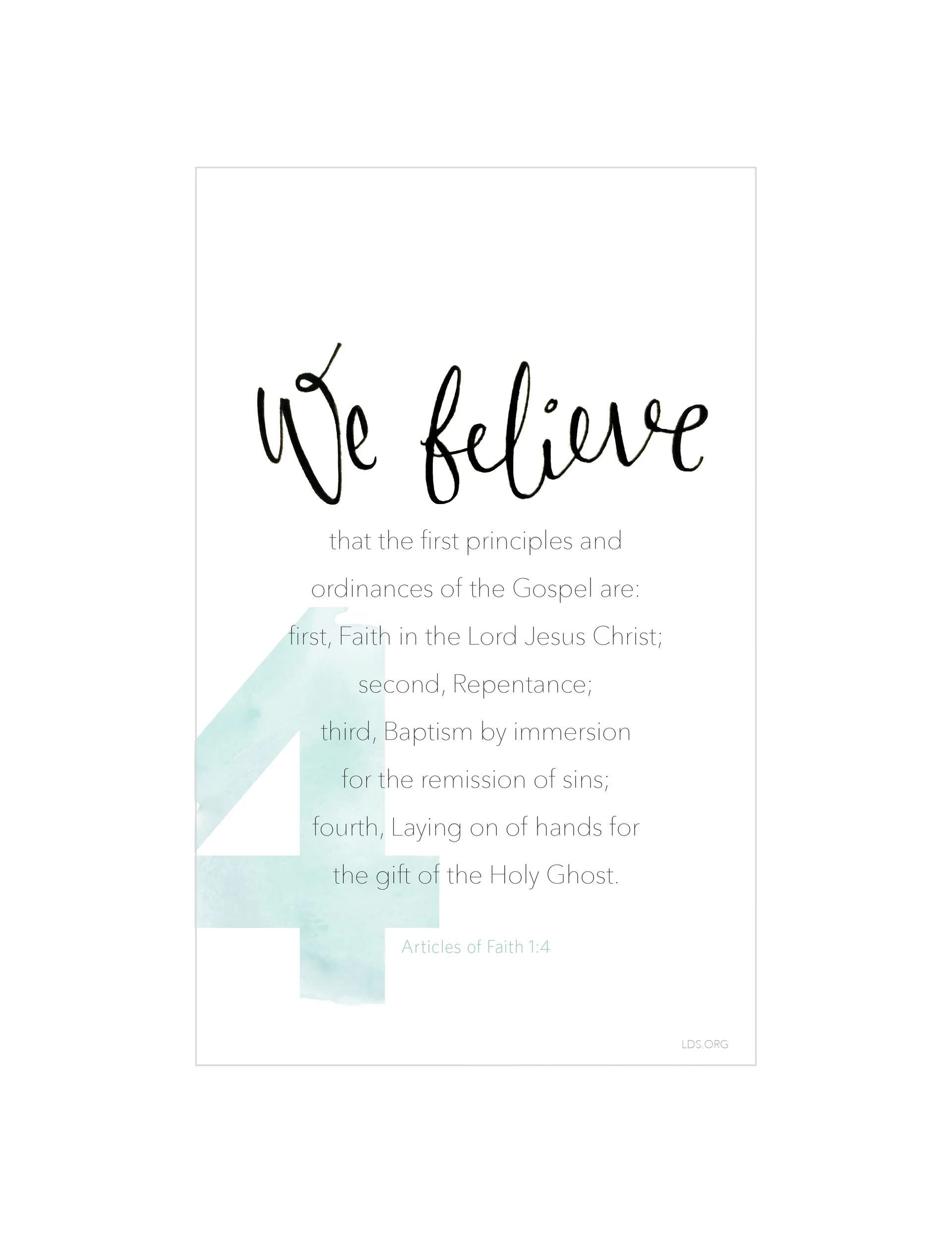 “We believe that the first principles and ordinances of the Gospel are: first, Faith in the Lord Jesus Christ; second, Repentance; third, Baptism by immersion for the remission of sins; fourth, Laying on of hands for the gift of the Holy Ghost.” —Articles of Faith 1:4