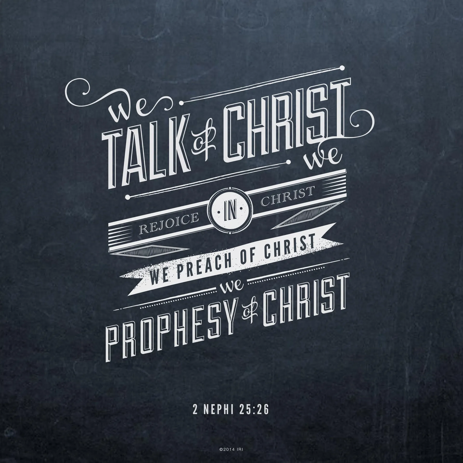“We talk of Christ, we rejoice in Christ, we preach of Christ, we prophesy of Christ.”—2 Nephi 25:26 © undefined ipCode 1.