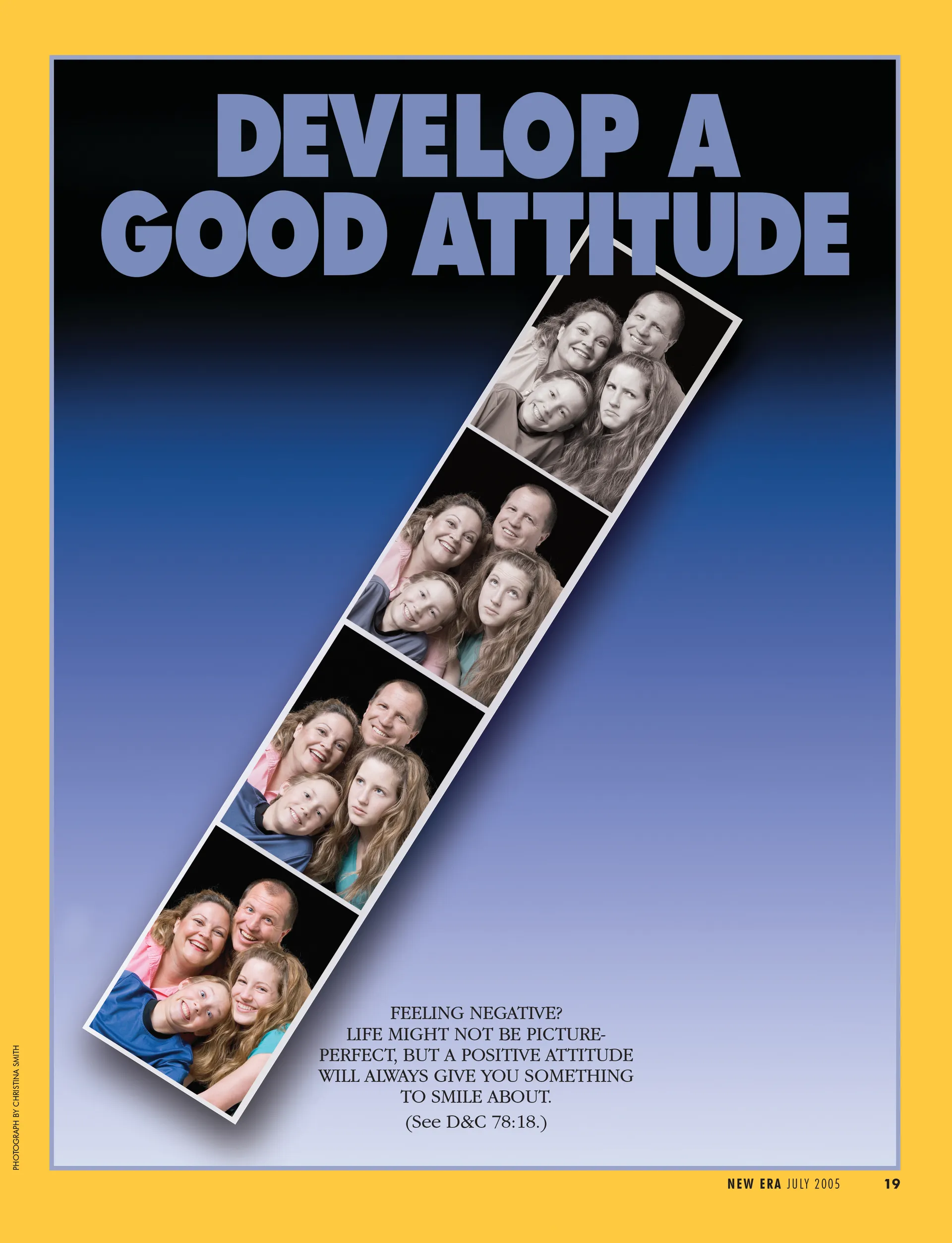Develop a Good Attitude. Feeling negative? Life might not be picture-perfect, but a positive attitude will always give you something to smile about. (See D&C 78:18.) July 2005 © undefined ipCode 1.