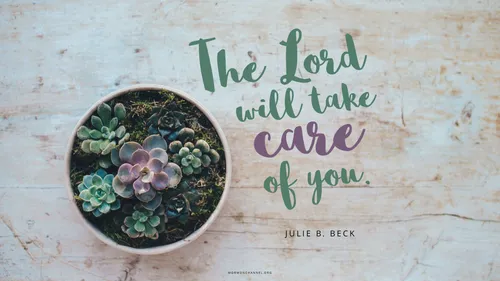 A pot of succulents with a quote by Sister Julie B. Beck: “The Lord will take care of you.”