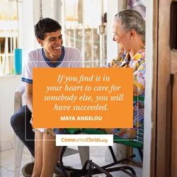 If you find it in your heart to care for somebody else, you will have succeeded.