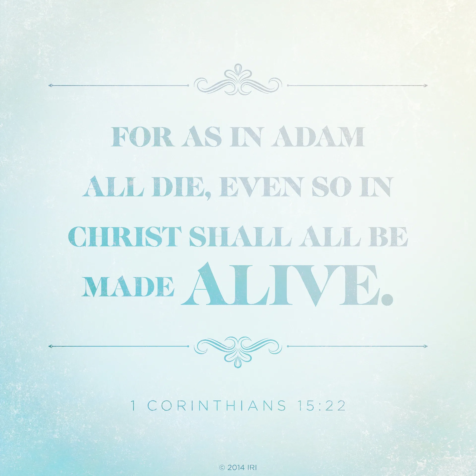 “For as in Adam all die, even so in Christ shall all be made alive.”—1 Corinthians 15:22