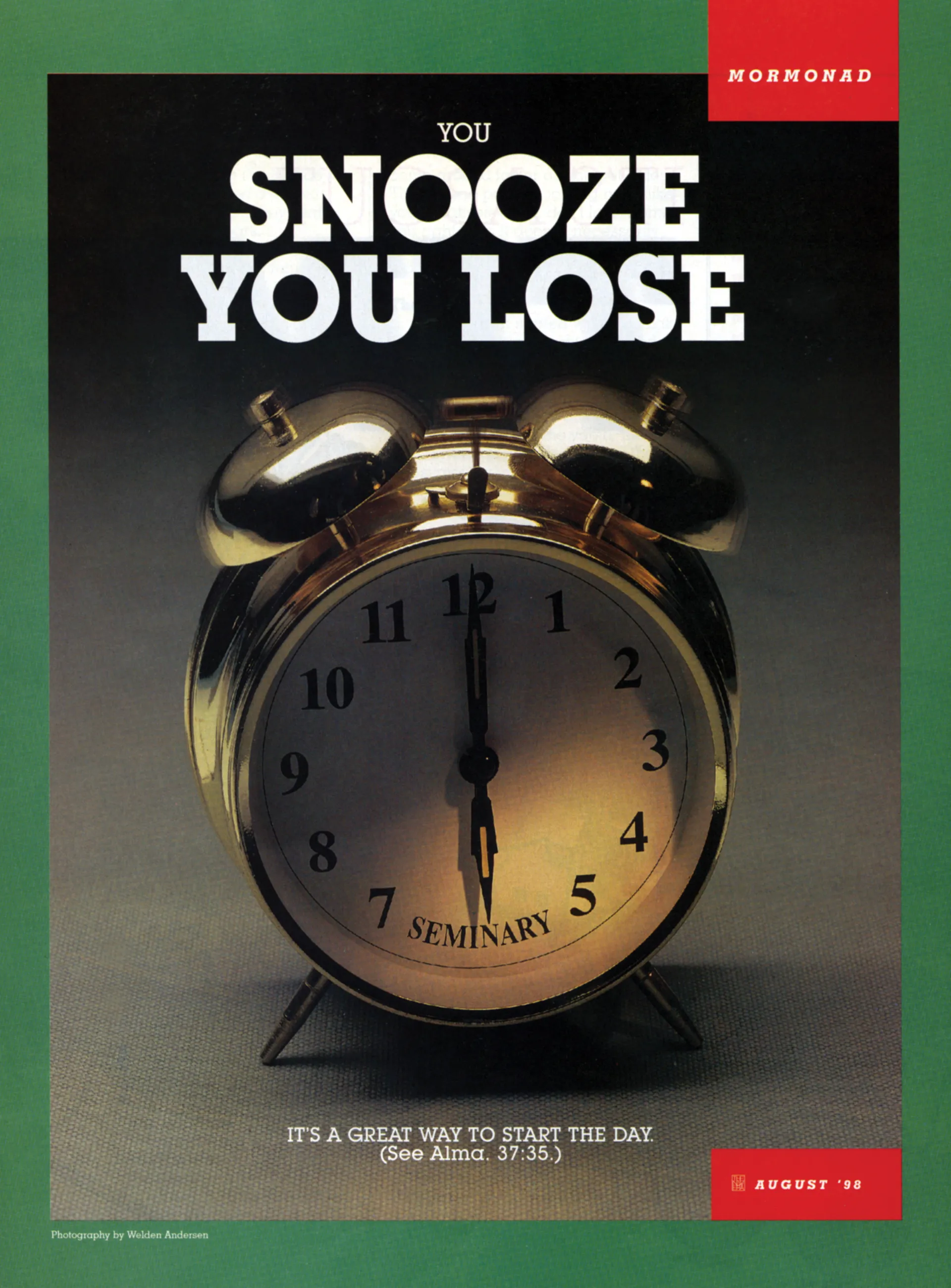 You Snooze, You Lose. It’s a great way to start the day. (See Alma 37:35.) Aug. 1998 © undefined ipCode 1.