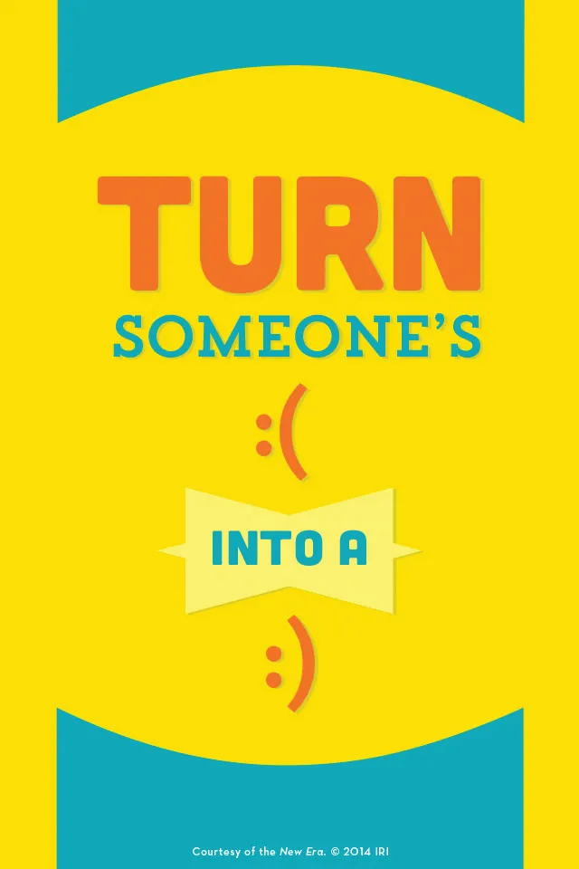 “Turn someone’s frown into a smile.” Courtesy of the New Era, July 2014, “Outsmart Your Smartphone and Other Devices.”