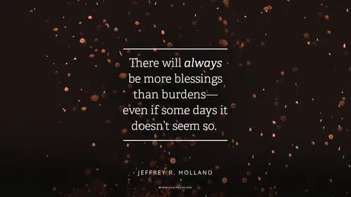 Sparks from a fire with quote from Jeffrey R. Holland: "There will always be more blessings than burdens – even if some days it doesn’t seem so."