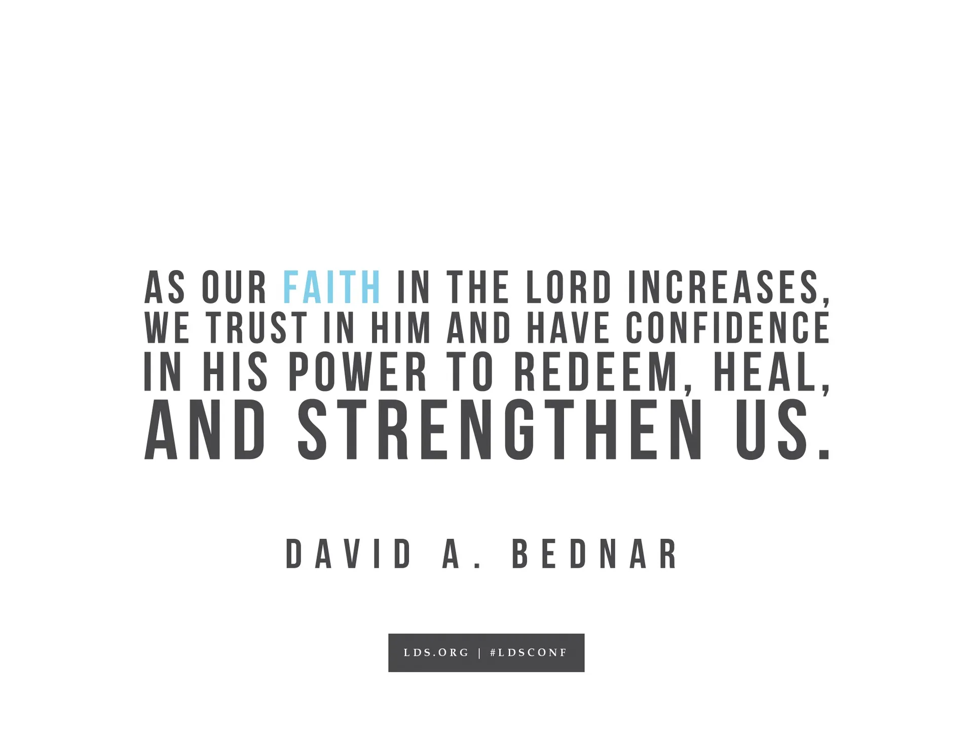 “As our faith in the Lord increases, we trust in Him and have confidence in His power to redeem, heal, and strengthen us.”—David A. Bednar, “If Ye Had Known Me”