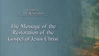 Lesson 1: The Message of the Restoration of the Gospel of Jesus Christ-@5.000s