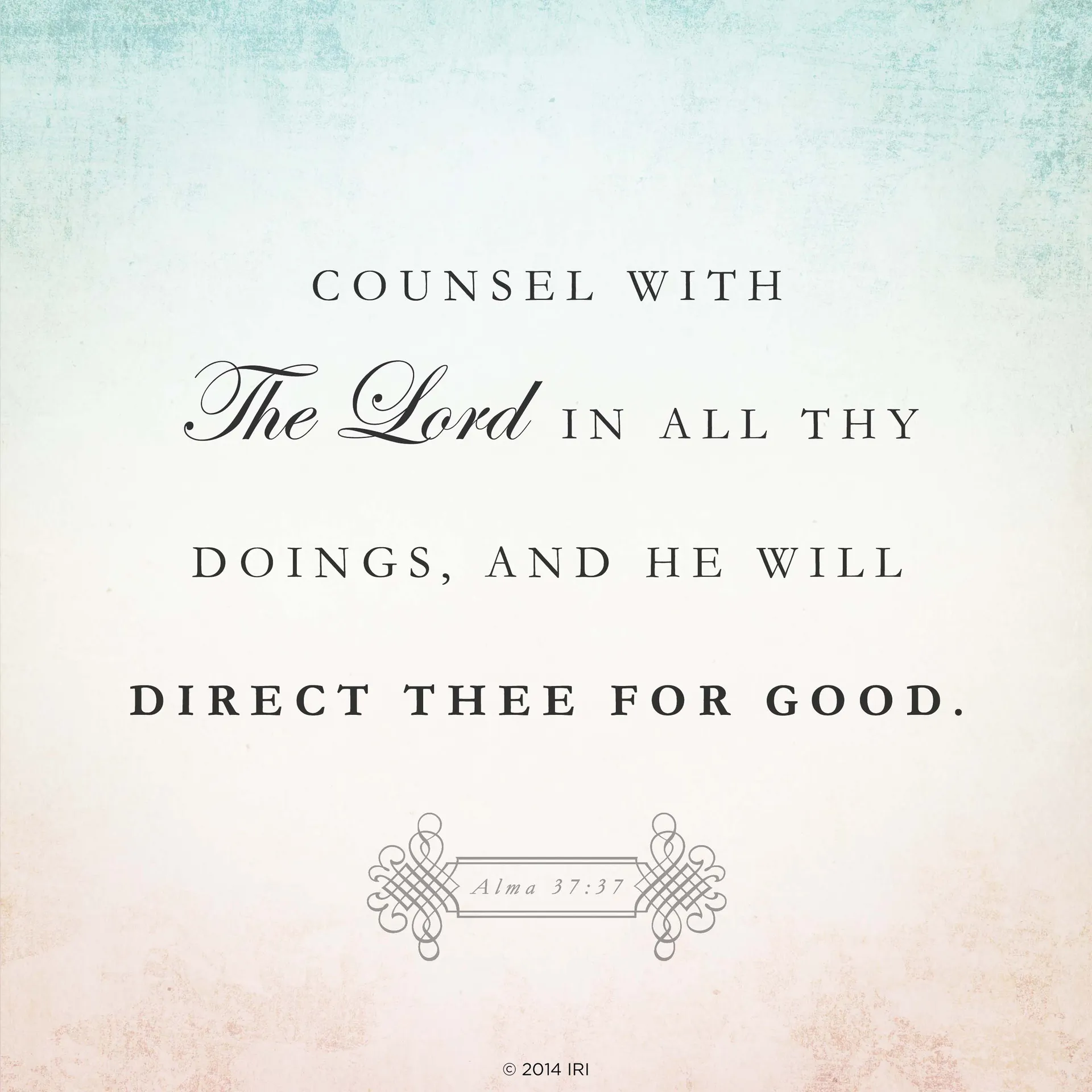 “Counsel with the Lord in all thy doings, and he will direct thee for good.”—Alma 37:37