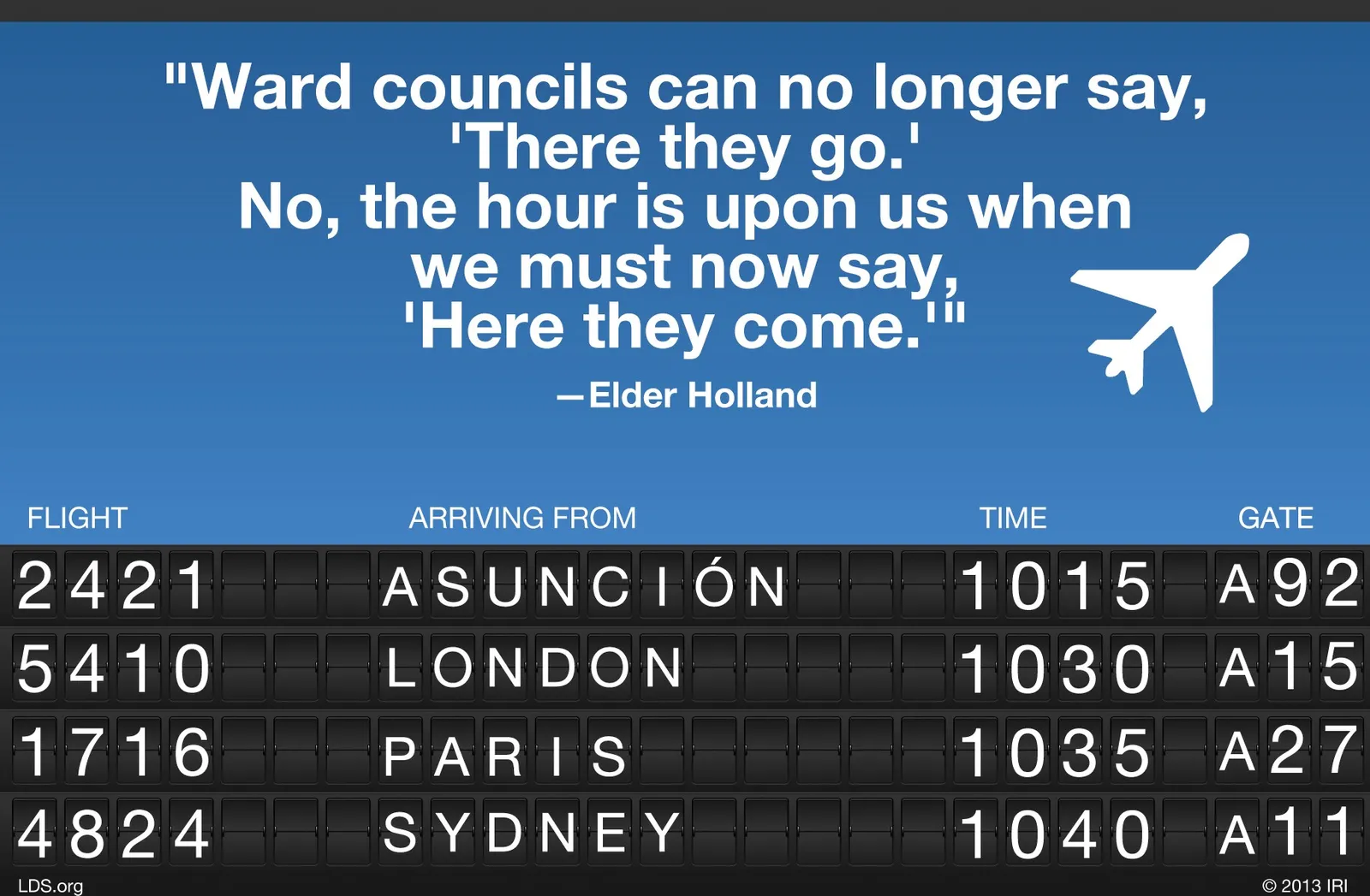 “Ward and stake councils can no longer say, … ‘There they go.’ No, the hour is upon us in which we must now say, ‘Here they come.’”—Elder Jeffrey R. Holland, “Welcome”