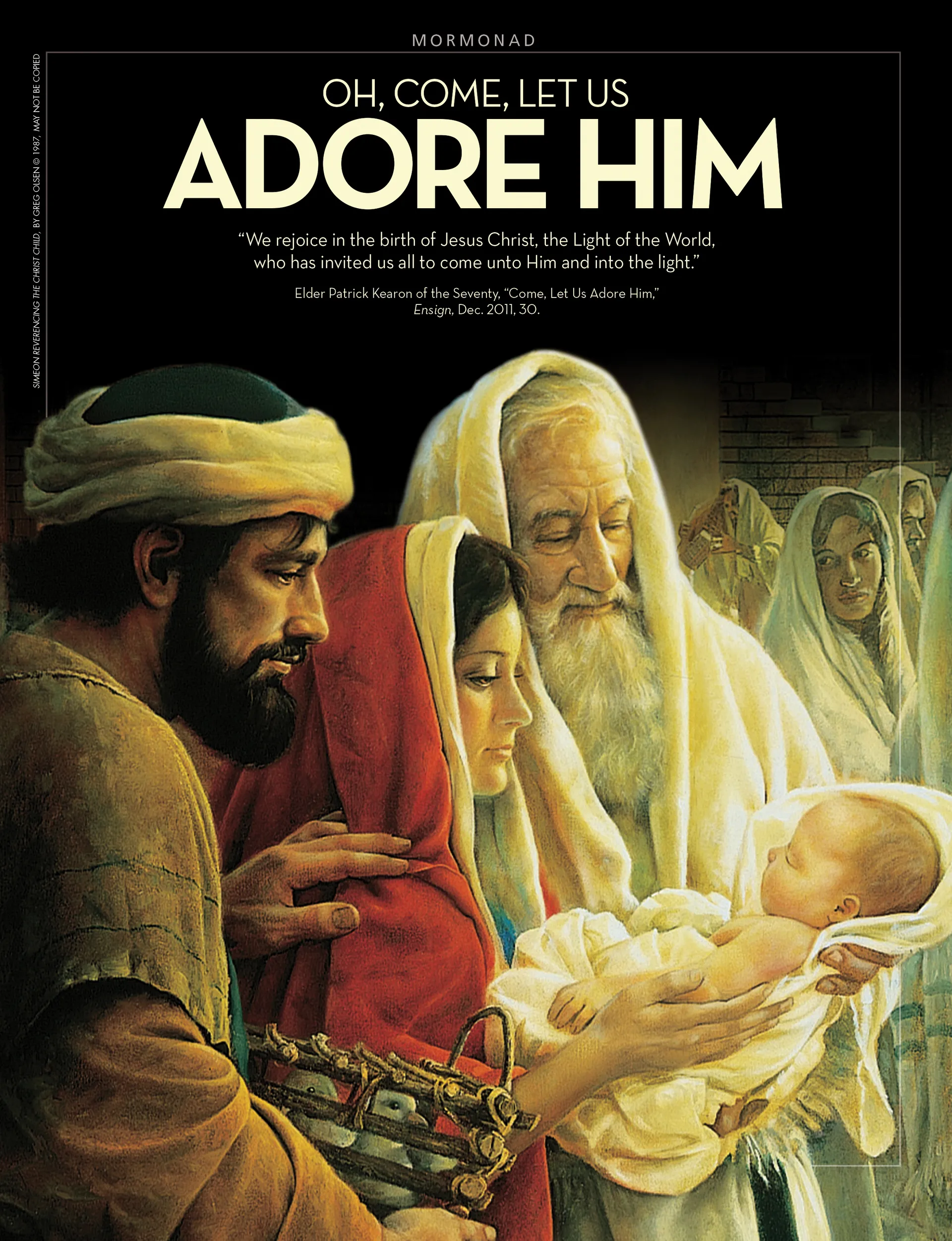 Oh, Come, Let Us Adore Him. “We rejoice in the birth of Jesus Christ, the Light of the World, who has invited us all to come unto Him and into the light.” Elder Patrick Kearon of the Seventy, “Come, Let Us Adore Him,” Ensign, Dec. 2011, 30. Dec. 2012 © undefined ipCode 1.