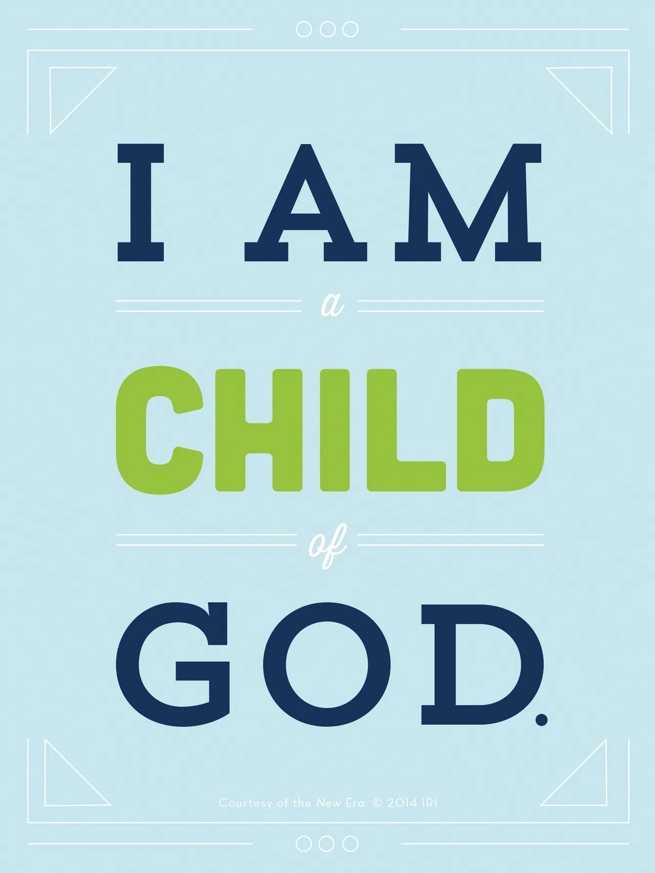 “I am a child of God.”—Hymns, no. 301, “I Am a Child of God.” Courtesy of the New Era, July 2014, “Outsmart Your Smartphone and Other Devices.”