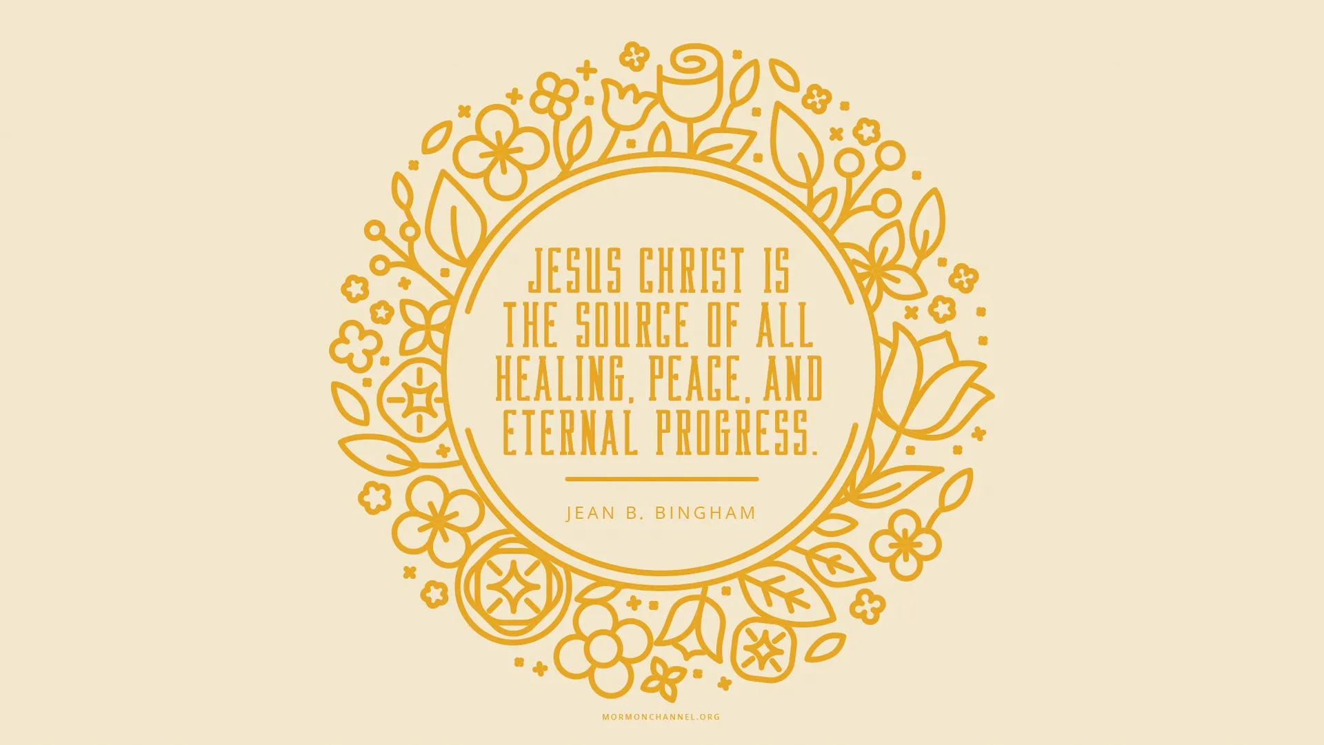 “Jesus Christ … is the source of all healing, peace, and eternal progress.”—Sister Jean B. Bingham, “That Your Joy Might Be Full” © undefined ipCode 1.
