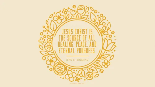 An illustration of flowers and leaves with a quote by Sister Jean B. Bingham: “Jesus Christ … is the source of all healing, peace, and eternal progress.”