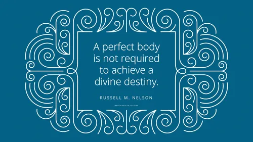 Quote from Russell M. Nelson in a fancy line frame: "A perfect body is not required to achieve a divine destiny."