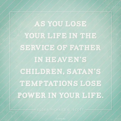 A green graphic with a quote by Elder Richard G. Scott: “As you lose your life in …service … Satan’s temptations lose power in your life.”