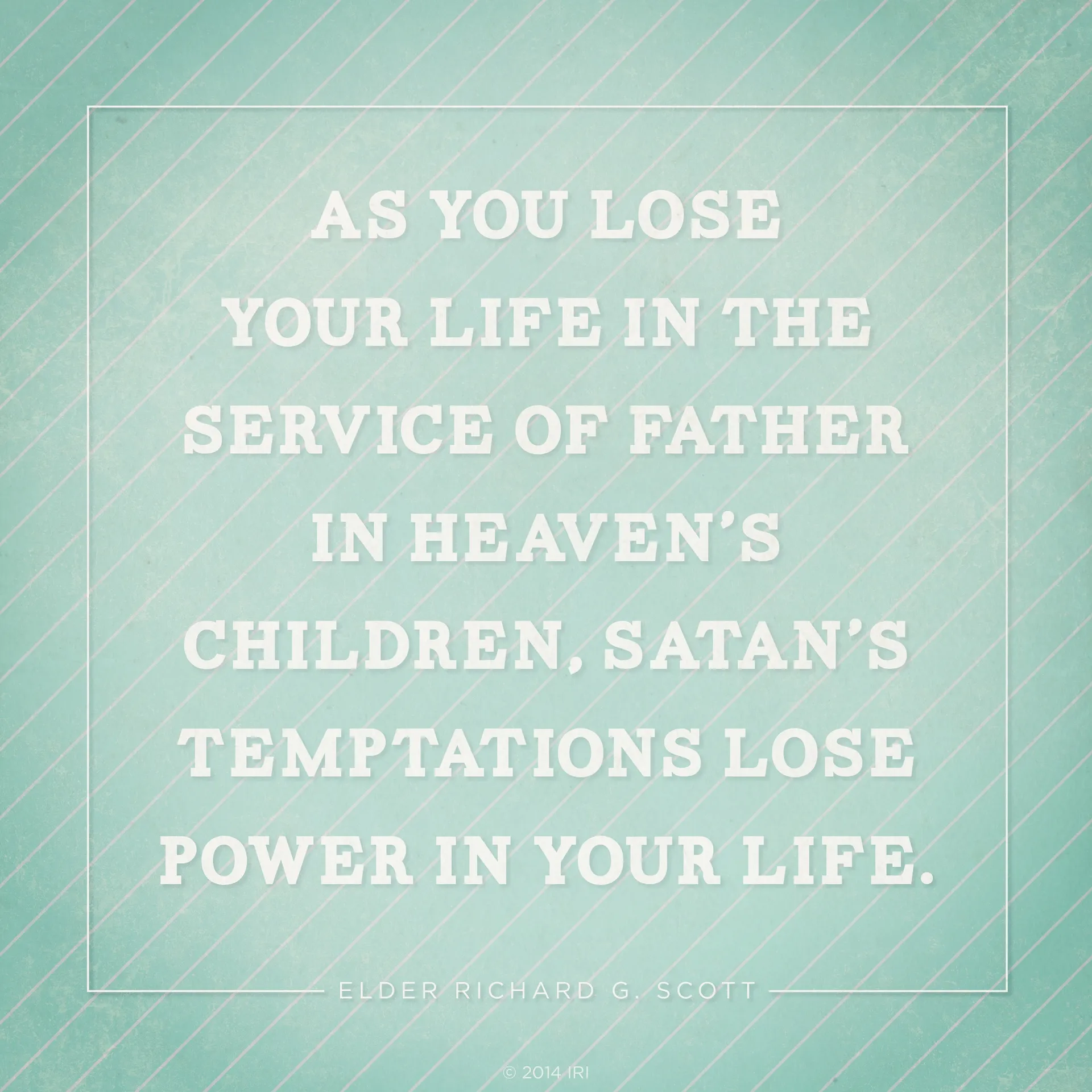 “As you lose your life in the service of Father in Heaven’s children, Satan’s temptations lose power in your life.”—Elder Richard G. Scott, “Personal Strength through the Atonement of Jesus Christ”