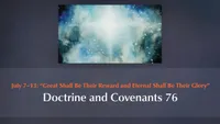 July 7–13: “Great Shall Be Their Reward and Eternal Shall Be Their Glory”: Doctrine and Covenants 76-video-screenshot-4.136978.jpeg