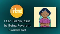 11-November | I Can Follow Jesus By Being Reverent (The Friend)-video-screenshot-0.jpeg
