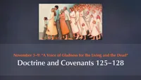 November 3–9: “A Voice of Gladness for the Living and the Dead”: Doctrine and Covenants 125–128-video-screenshot-3.512126.jpeg