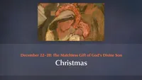 December 22-28: “The Matchless Gift of God’s Divine Son”: Christmas-video-screenshot-3.719318.jpeg